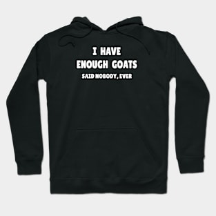 I Have Enough Goats (Said Nobody, Ever) Hoodie